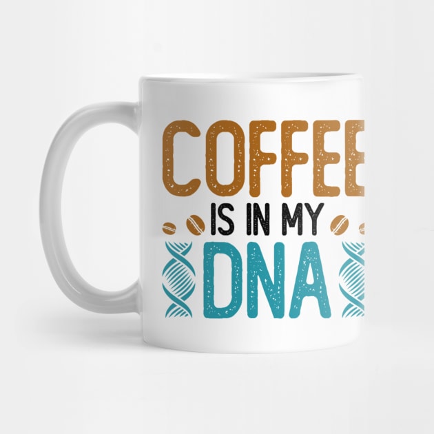 Coffee Is In My DNA by DragonTees